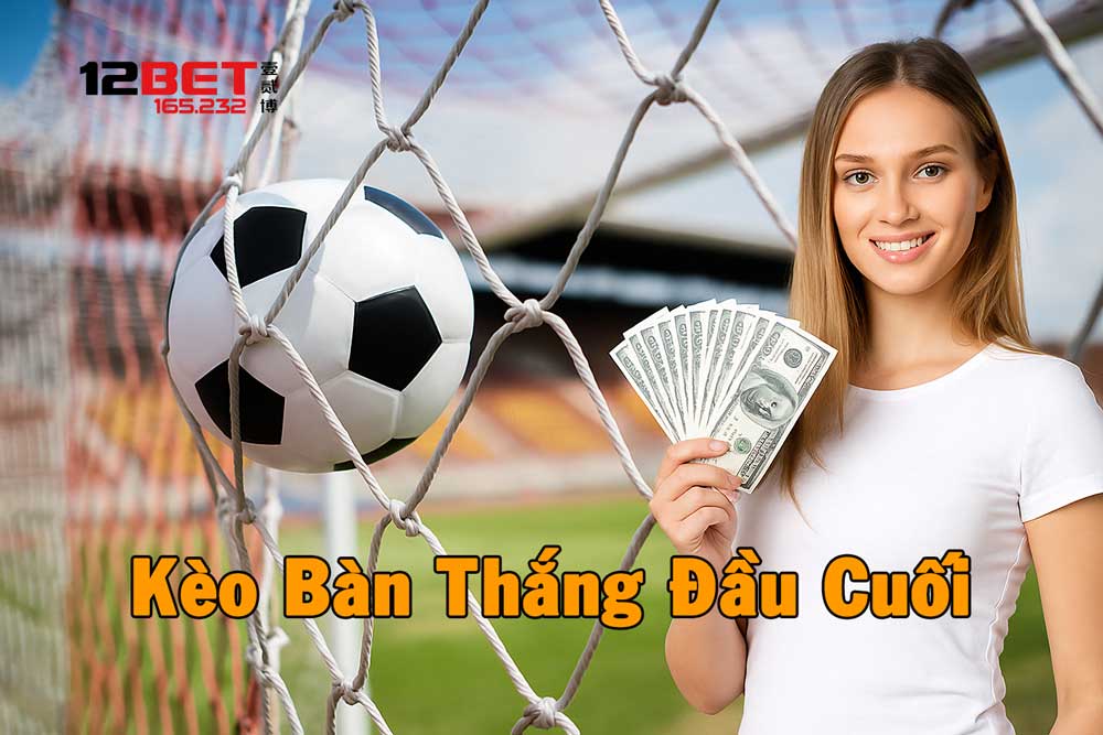 Bí Kíp Chơi Kèo Bàn Thắng Đầu Cuối Chuẩn Từ Lại Vân Huy 12BET TOP VIP 2 Chi tiết về cách chơi kèo bàn thắng đầu cuối
