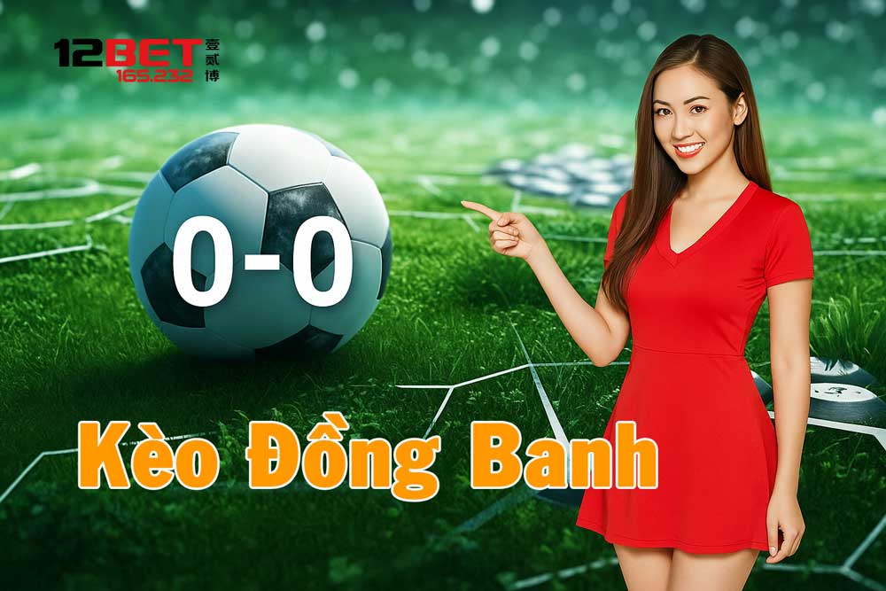 12BET TOP VIP Hướng Dẫn Mẹo Chơi Kèo Đồng Banh Từ A-Z Kiếm Lợi Khủng 2 Chi tiết cách chơi cá cược kèo đồng banh