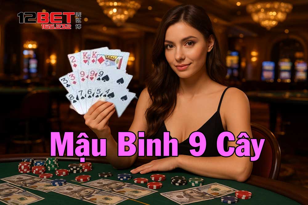 12Bet Hướng Dẫn Tất Tần Tật Về Cách Chơi Mậu Binh 9 Cây Siêu Dễ 2 Chi tiết về bài Mậu Binh 9 Cây